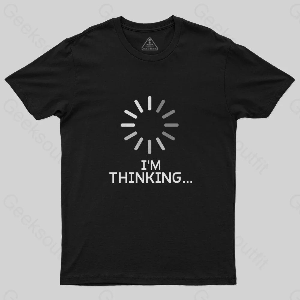 I'm Thinking Loading T-Shirt - Geeksoutfit