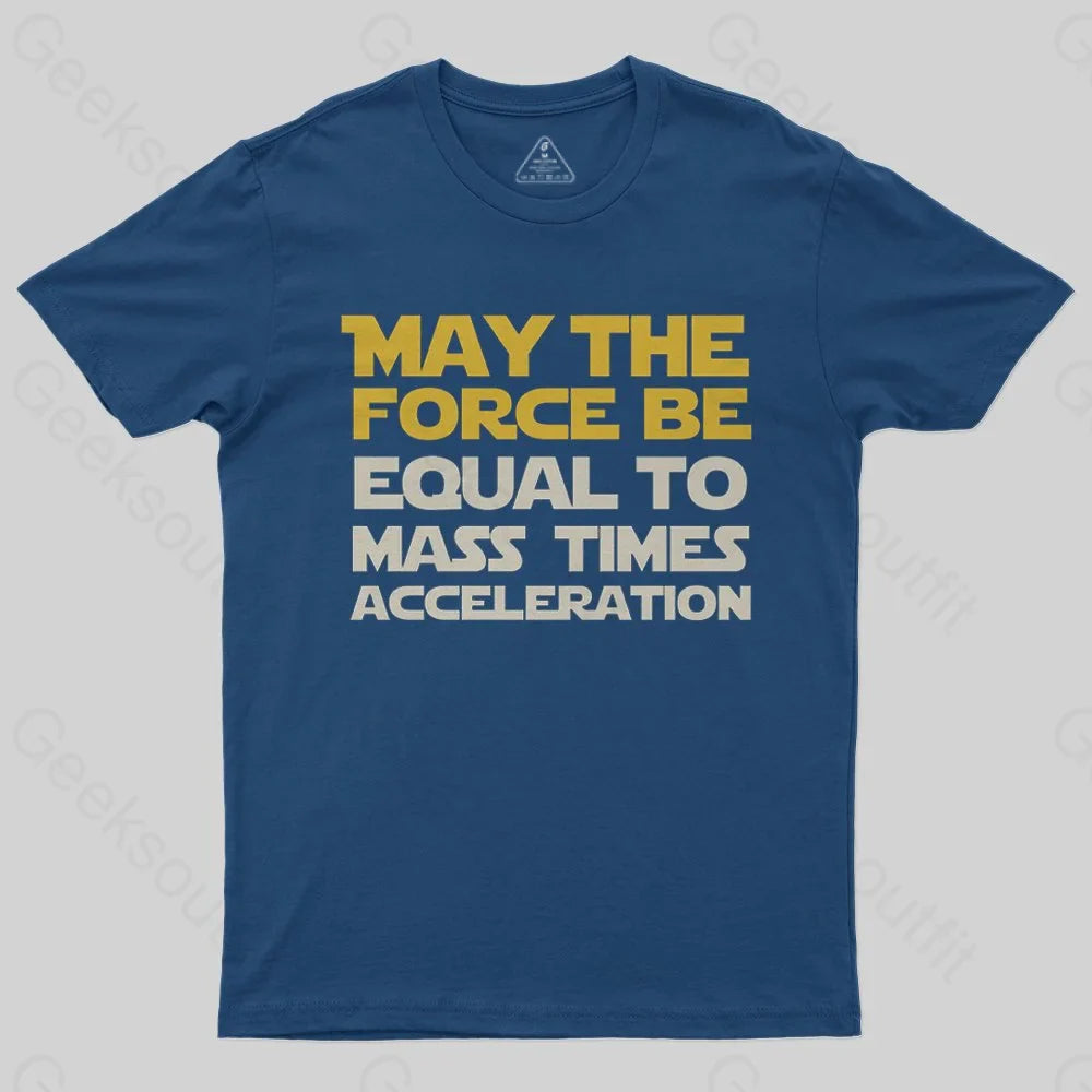 May the force be equal to mass times acceleration T-Shirt - Geeksoutfit