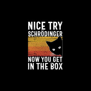 You Get Schrodinger’s Cat In The Box Nerd T-Shirt